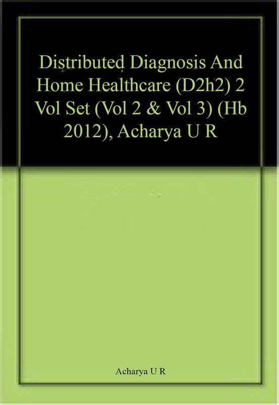 Distributed Diagnosis And Home Healthcare (D2h2) 2 Vol Set (Vol 2 & Vol 3) (Hb 2012), Acharya U R