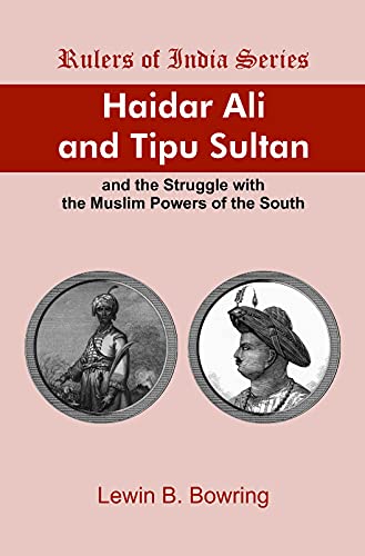 Haider Ali And Tipu Sultan And The Struggle With The Muslim Powers Of The South (Rulers Of India Series)