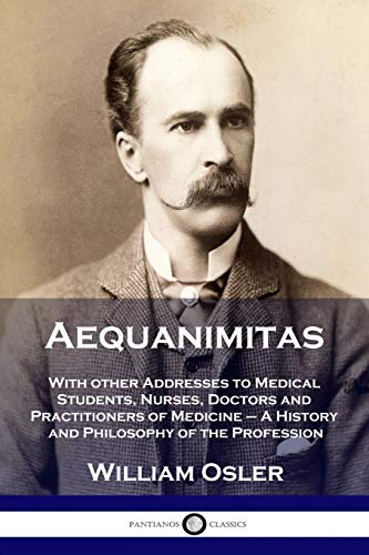 Aequanimitas: With Other Addresses To Medical Students, Nurses, Doctors And Practitioners Of Medicine  A History And Philosophy