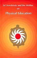 Sri Aurobindo and the Mother on Physical Education