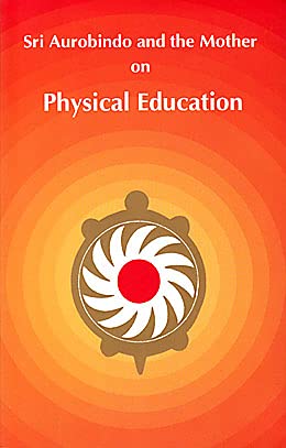 Sri Aurobindo and the Mother on Physical Education