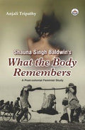 Shauna Singh Baldwins What the Body Remembers: A Postcolonial Feminist Study