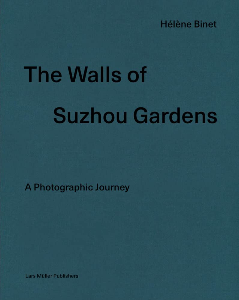 Hlne Binet: The Walls Of Suzhou Gardens: A Photographic Journey