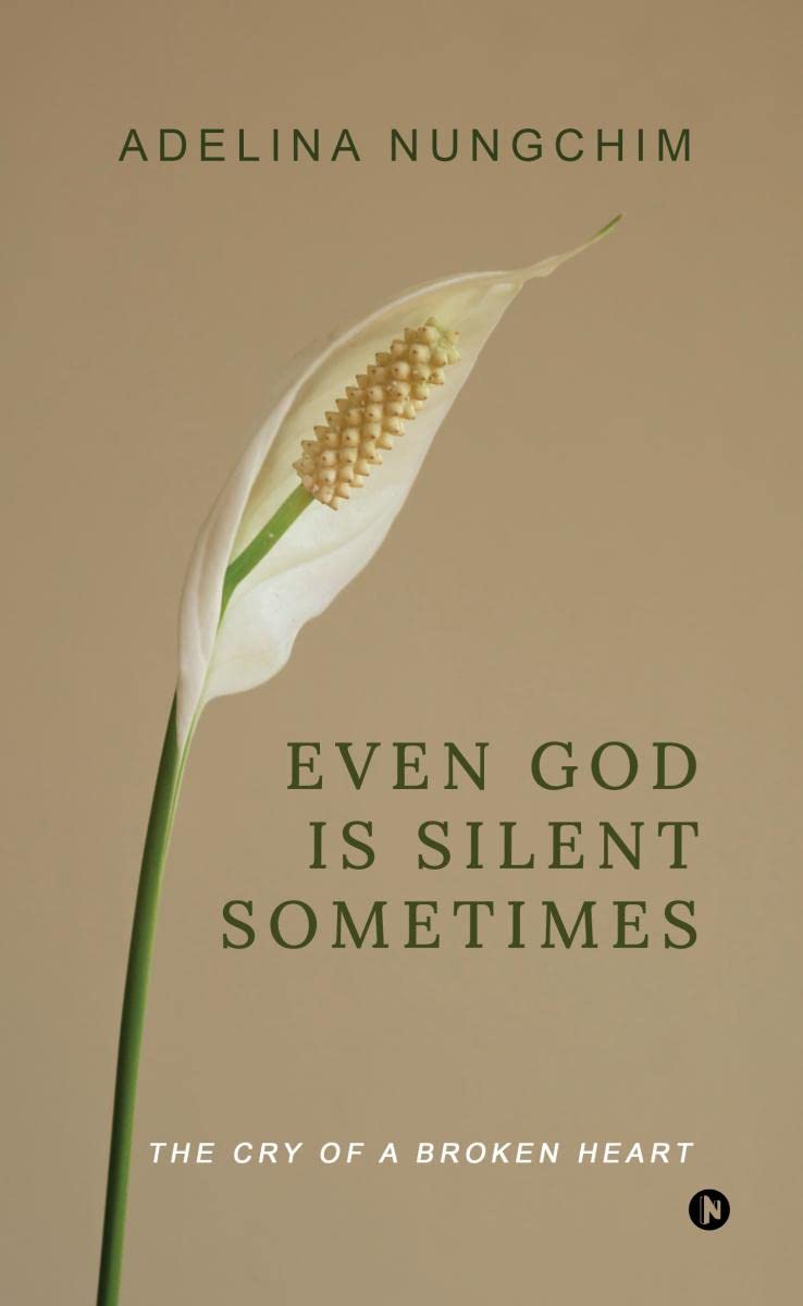 Even God Is Silent Sometimes : The Cry Of A Broken Heart
