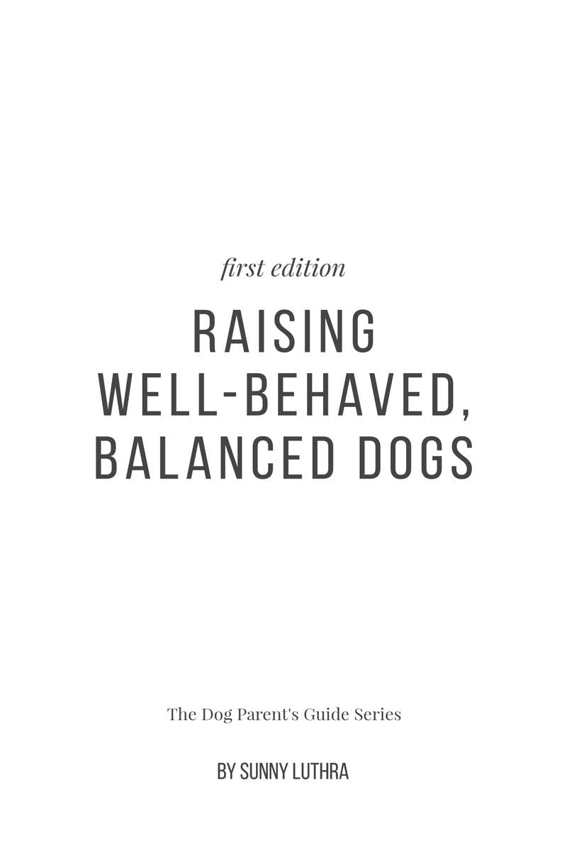 Raising WellBehaved, Balanced Dogs : The Dog Parents Guide Series