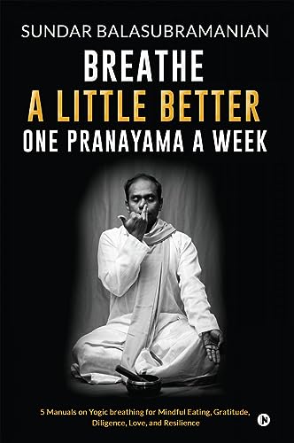 Breathe a little better one pranayama a week : 5 manuals on Yogic breathing for mindful eating, gratitude, diligence, love, and 