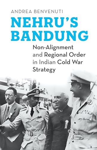 Nehrus Bandung : NonAlignment and Regional Order in Indian Cold War Strategy