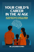 Your Childs Career in the AI Age: An Essential Parents Guide to Helping Children Thrive in an AIEnabled World