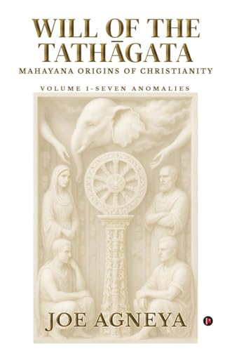 WILL OF THE TATHGATA: Mahayana origins of Christianity Volume I  Seven Anomalies