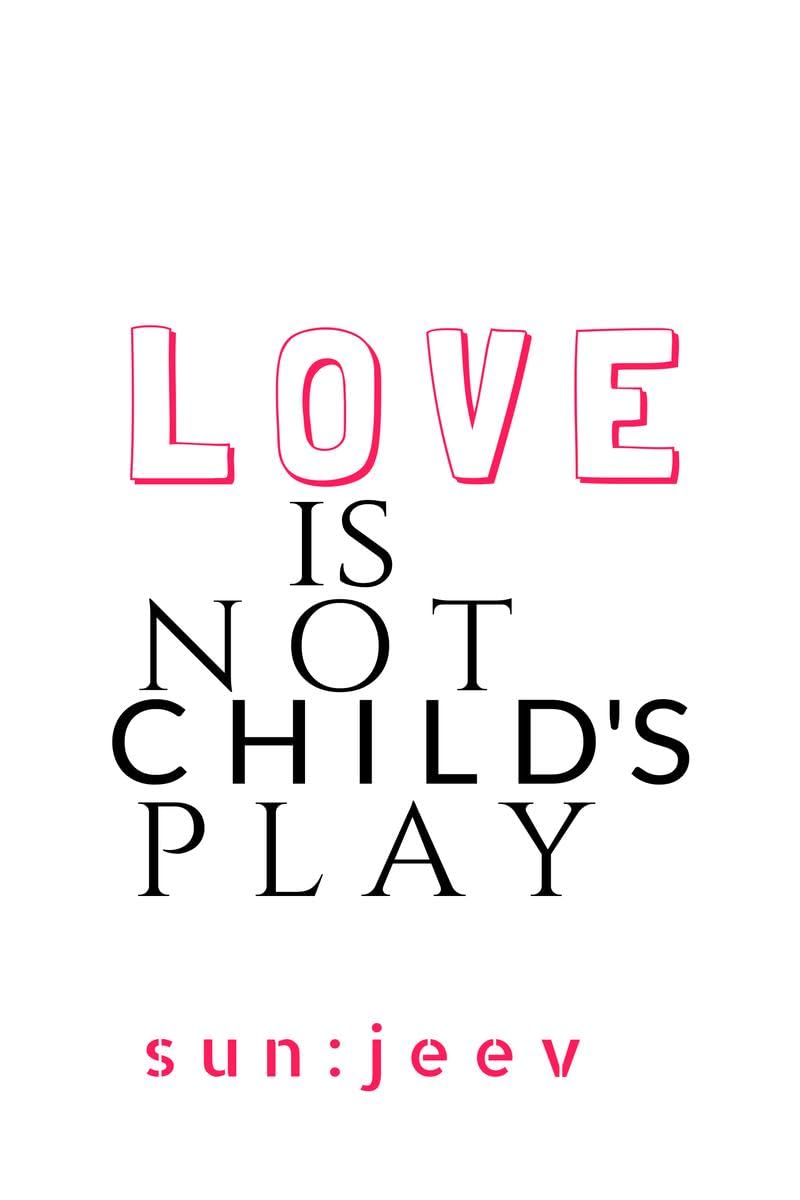 L o v e is NOT Childs P L A Y : Drama: A Play for theatre