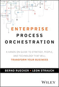 Enterprise Process Orchestration: A Handson Guide to Strategy, People, and Technology That Will Transform Your Business