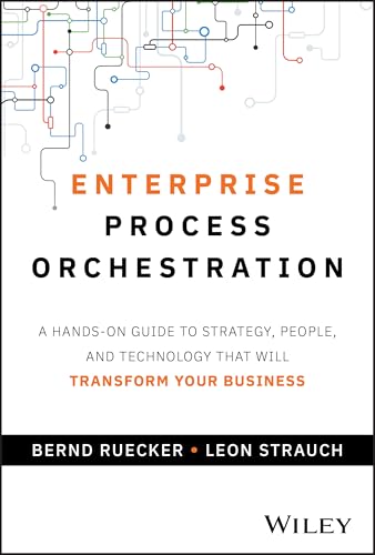 Enterprise Process Orchestration: A Handson Guide to Strategy, People, and Technology That Will Transform Your Business