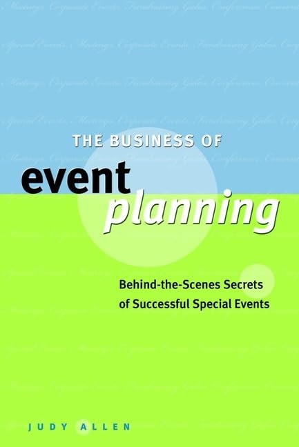 The Business of Event Planning: BehindtheScenes Secrets of Successful Special Events