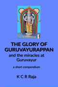 The Glory of Guruvayurappan : and the miracles of Guruvayur