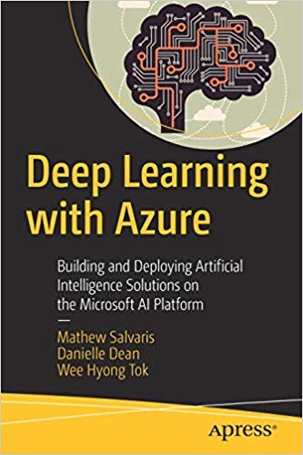 Deep Learning With Azure: Building And Deploying Artificial Intelligence Solutions On The Microsoft Ai Platform