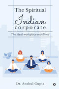 The Spiritual Indian Corporate : The Ideal Workplace Redefined