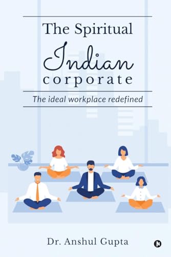 The Spiritual Indian Corporate : The Ideal Workplace Redefined