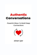 Authentic Conversations: Powerful Ways To Build Deep Connections
