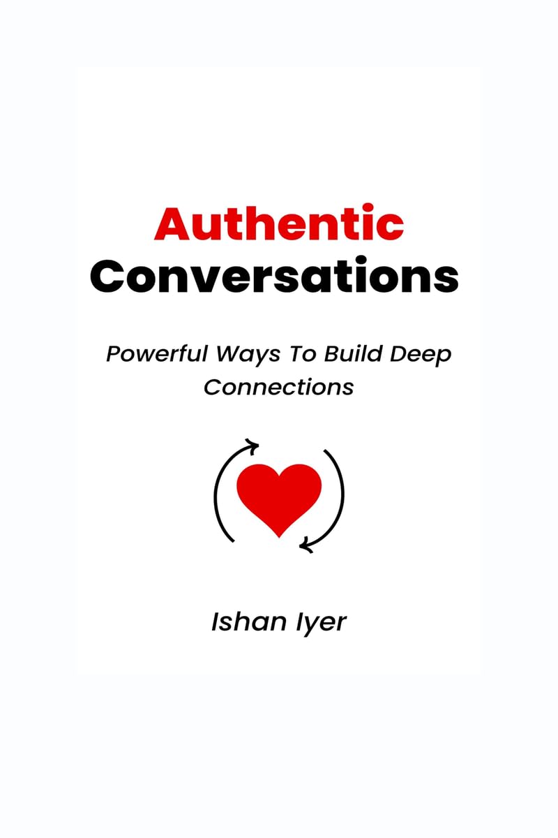 Authentic Conversations: Powerful Ways To Build Deep Connections