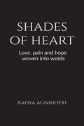 Shades Of Heart : Love, Pain And Hope Woven Into Words