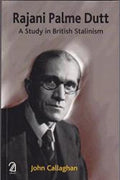Rajani Palme Dutt: A Study In British Stalinism