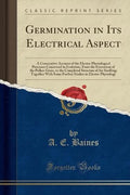 Germination in Its Electrical Aspect: A Consecutive Account of the ElectroPhysiological Processes Concerned in Evolution, from 