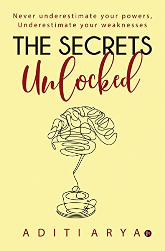 The Secrets Unlocked : Never Underestimate Your Powers, Underestimate Your Weaknesses
