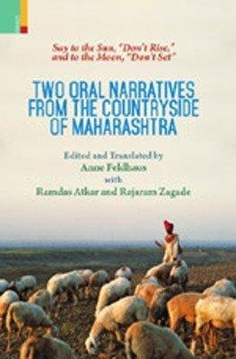 Say to the Sun, Dont Rise, and to the Moon, Dont Set: Two Oral Narratives from the Countryside of Maharashtra*