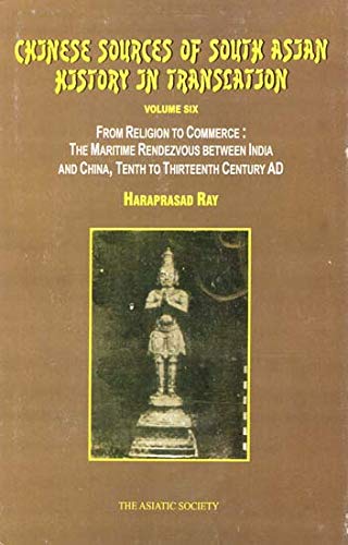 Chinese Sources of South Asian History in Translation From Religion to Commerce: The Maritime Rendezvous Between India and Chin