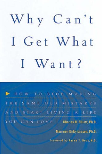 Why Cant I Get What I Want?: How to Stop Making the Same Old Mistakes and Start Living a Life You Can Love