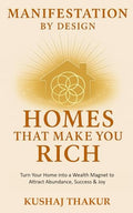 Manifestation By Design: Homes That Make You Rich: Turn Your Home into a Wealth Magnet to Attract Abundance, Success & Joy