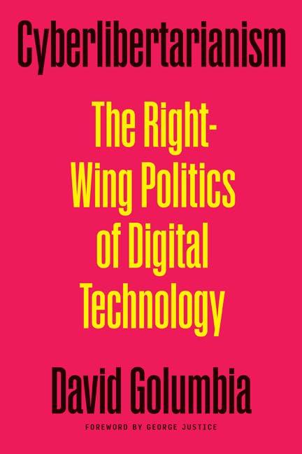 Cyberlibertarianism: The RightWing Politics of Digital Technology