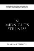 In Midnights Stillness: Verses woven with love, introspection, and the unfiltered depths of emotion