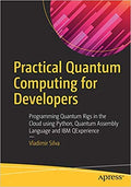 Practical Quantum Computing For Developers: Programming Quantum Rigs In The Cloud Using Python, Quantum Assembly Language And Ib