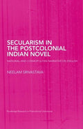 Secularism in the Postcolonial Indian Novel: National and Cosmopolitan Narratives in English (Routledge Research in Postcolonial
