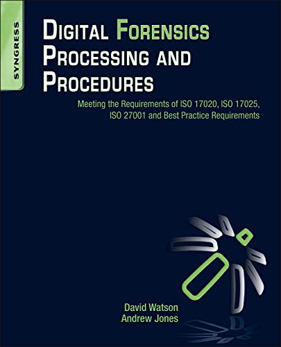 Digital Forensics Processing and Procedures: Meeting the Requirements of ISO 17020, ISO 17025, ISO 27001 and Best Practice Requi