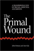 The Primal Wound: A Transpersonal View Of Trauma, Addiction, And Growth