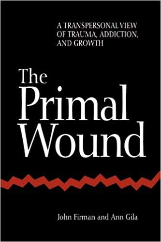 The Primal Wound: A Transpersonal View Of Trauma, Addiction, And Growth