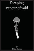 Escaping Vapour Of Void : Nitika Sharma
