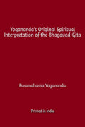 Yoganandas Original Spiritual Interpretation of the BhagavadGita