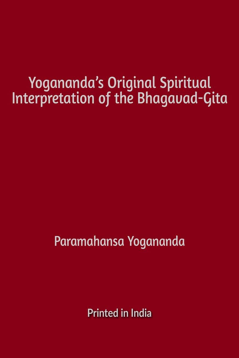 Yoganandas Original Spiritual Interpretation of the BhagavadGita
