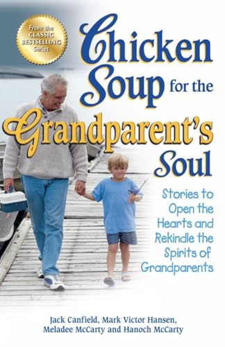 Chicken Soup For The GrandparentS Soul: Stories To Open The Hearts And Rekindle The Spirits Of Grandparents (Chicken Soup For 