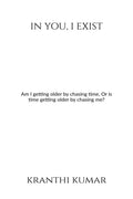 In you, I exist: Am I getting older by chasing time, Or is time getting older by chasing me?