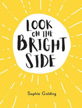 Look On The Bright Side: Ideas And Inspiration To Make You Feel Great