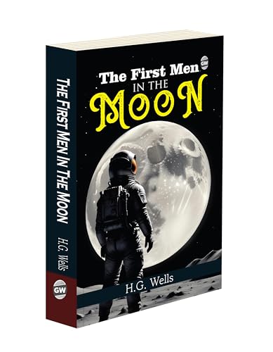 The First Men in the Moon : Early science fantasy classic, thrilling space journey, timeless adventure fiction, cultural litera