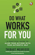 Do What Works for You: A Practical Guide to Align Your Actions with Your Authentic Self (Know Thyself Book 2)