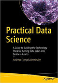 Practical Data Science: A Guide to Building the Technology Stack for Turning Data Lakes into Business Assets