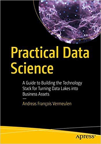 Practical Data Science: A Guide to Building the Technology Stack for Turning Data Lakes into Business Assets