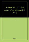 A Text Book Of Linear Algebra And Matrices (Pb 2012)