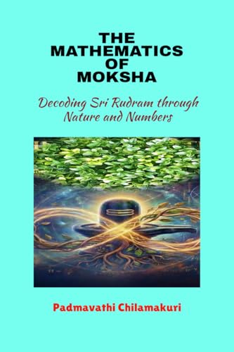 THE MATHEMATICS OF MOKSHA: Decoding Sri Rudram through Nature and Numbers
